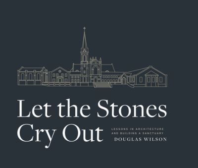Cover for Douglas Wilson · Let the Stones Cry Out (Hardcover Book) (2021)