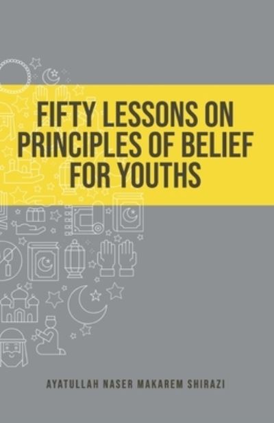 Cover for Naser Makarem Shirazi · Fifty Lessons on Principles of Belief for Youths (Paperback Book) (2021)