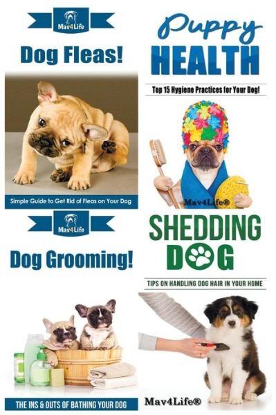 Cover for Mav4life · Dog Fleas! &amp; Puppy Health! &amp; Dog Grooming! &amp; Shedding Dog? (Paperback Book) (2018)