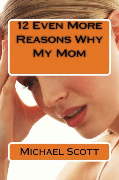 12 Even More Reasons Why My Mom - Michael Scott - Kirjat - Createspace Independent Publishing Platf - 9781986950060 - keskiviikko 4. huhtikuuta 2018