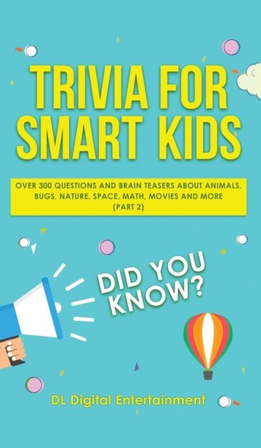 Cover for DL Digital Entertainment · Trivia for Smart Kids: Over 300 Questions About Animals, Bugs, Nature, Space, Math, Movies and So Much More (Part 2) (Hardcover bog) (2019)