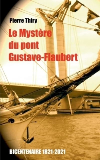 Le Mystere du Pont Gustave-Flaubert - Pierre Thiry - Kirjat - Books on Demand - 9782322377060 - perjantai 2. heinäkuuta 2021