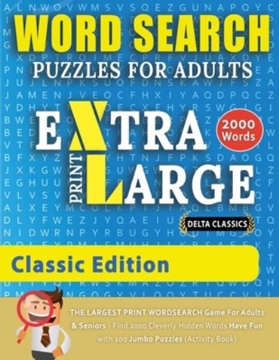 Cover for Delta Classics · WORD SEARCH PUZZLES EXTRA LARGE PRINT FOR ADULTS - CLASSIC EDITION - Delta Classics - The LARGEST PRINT WordSearch Game for Adults And Seniors - Find 2000 Cleverly Hidden Words - Have Fun with 100 Jumbo Puzzles (Activity Book) - Word Searches in Large Pri (Paperback Bog) [Word Search Classic edition] (2021)