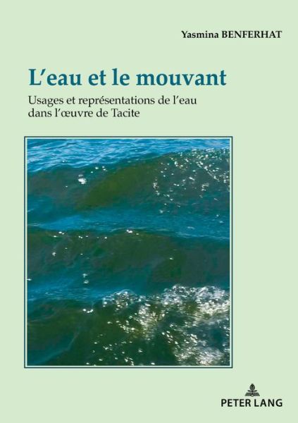 Cover for Yasmina Benferhat · L'Eau Et Le Mouvant: Usages Et Representations de l'Eau Dans l'Oeuvre de Tacite (Paperback Book) (2017)