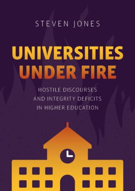 Universities Under Fire: Hostile Discourses and Integrity Deficits in Higher Education - Palgrave Critical University Studies - Steven Jones - Books - Springer Nature Switzerland AG - 9783030961060 - June 28, 2022