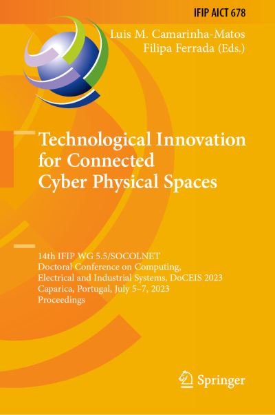 Cover for Luis M. Camarinha-Matos · Technological Innovation for Connected Cyber Physical Spaces: 14th IFIP WG 5.5/SOCOLNET Doctoral Conference on Computing, Electrical and Industrial Systems, DoCEIS 2023, Caparica, Portugal, July 5–7, 2023, Proceedings - IFIP Advances in Information and Co (Hardcover Book) [2023 edition] (2023)