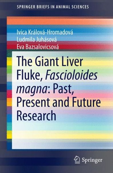 Cover for Ivica Kralova-Hromadova · The Giant Liver Fluke, Fascioloides magna: Past, Present and Future Research - SpringerBriefs in Animal Sciences (Paperback Book) [1st ed. 2016 edition] (2016)