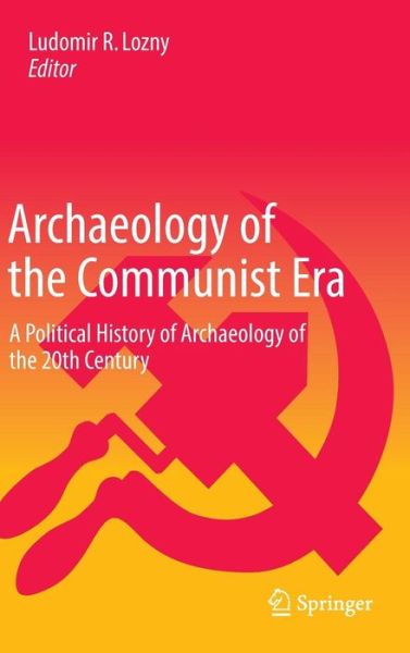 Archaeology of the Communist Era: A Political History of Archaeology of the 20th Century (Hardcover Book) [1st ed. 2017 edition] (2016)