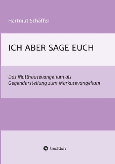 Ich Aber Sage Euch - Hartmut Schaffer - Books - Tredition Gmbh - 9783347382060 - August 26, 2021