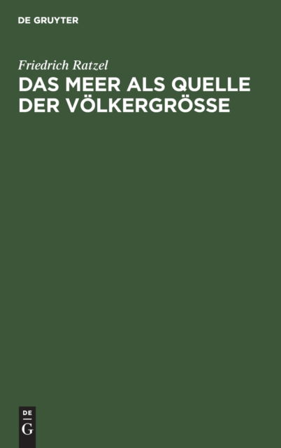 Das Meer ALS Quelle Der Voelkergroesse: Eine Politisch-Geographische Studie - Friedrich Ratzel - Książki - Walter de Gruyter - 9783486739060 - 1 kwietnia 1911