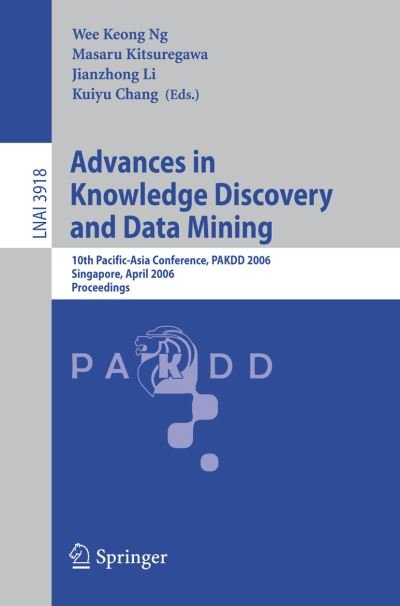 Cover for Wee Keong Ng · Advances in Knowledge Discovery and Data Mining: 10th Pacific-asia Conference, Pakdd 2006, Singapore, April 9-12, 2006, Proceedings - Lecture Notes in Computer Science (Paperback Book) (2006)