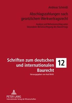 Cover for Andreas Schmidt · Abschlagszahlungen Nach Gesetzlichem Werkvertragsrecht: Analyse Und Reformvorschlag Unter Besonderer Beruecksichtigung Des Bauvertrags - Schriften Zum Deutschen Und Internationalen Bau-, Umwelt- Un (Hardcover Book) [German edition] (2011)