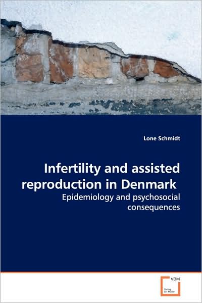 Infertility and Assisted Reproduction in Denmark: Epidemiology and Psychosocial Consequences - Lone Schmidt - Books - VDM Verlag - 9783639119060 - March 31, 2009