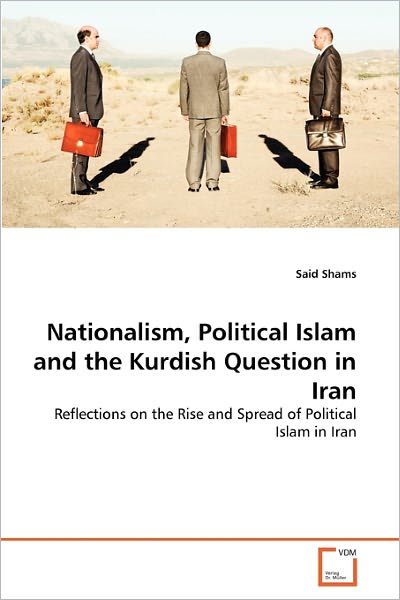 Cover for Said Shams · Nationalism, Political Islam and the Kurdish Question in Iran: Reflections on the Rise and Spread of Political Islam in Iran (Paperback Book) (2011)