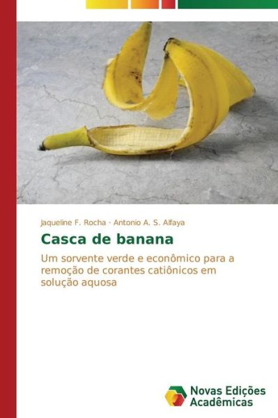 Cover for Antonio A. S. Alfaya · Casca De Banana: Um Sorvente Verde E Econômico Para a Remoção De Corantes Catiônicos Em Solução Aquosa (Paperback Book) [Portuguese edition] (2014)