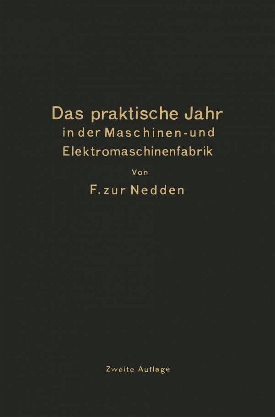 Cover for F Zur Nedden · Das Praktische Jahr in Der Maschinen- Und Elektromaschinenfabrik: Ein Leitfaden Fur Den Beginn Der Ausbildung Zum Ingenieur (Taschenbuch) [2nd Softcover Reprint of the Original 2nd 1921 edition] (1921)