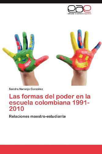 Cover for Sandra Naranjo González · Las Formas Del Poder en La  Escuela Colombiana 1991-2010: Relaciones Maestro-estudiante (Paperback Book) [Spanish edition] (2012)
