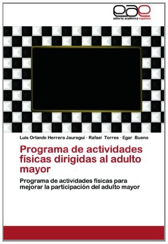 Cover for Egar Bueno · Programa De Actividades Físicas Dirigidas Al Adulto Mayor: Programa De Actividades Físicas Para Mejorar La Participación Del Adulto Mayor (Paperback Bog) [Spanish edition] (2012)