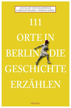 Cover for Lucia Jay von Seldeneck · 111 Orte in Berlin die Geschichte erzählen (Bok) (2023)