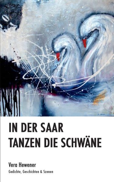 Cover for Vera Hewener · In der Saar tanzen die Schwane: Gedichte, Geschichten &amp; Szenen (Pocketbok) (2020)