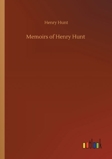 Cover for Henry Hunt · Memoirs of Henry Hunt (Taschenbuch) (2020)