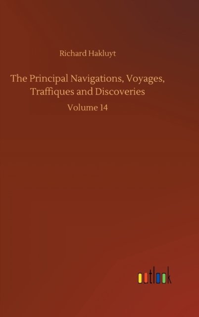 Cover for Richard Hakluyt · The Principal Navigations, Voyages, Traffiques and Discoveries: Volume 14 (Hardcover bog) (2020)