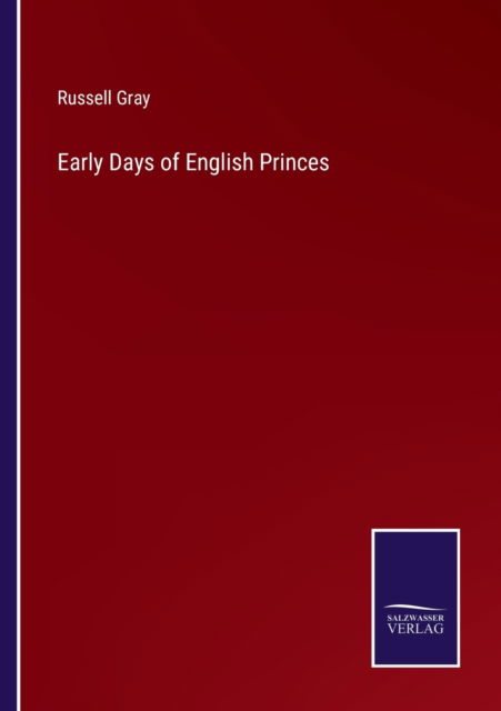 Early Days of English Princes - Russell Gray - Kirjat - Salzwasser-Verlag - 9783752560060 - perjantai 21. tammikuuta 2022