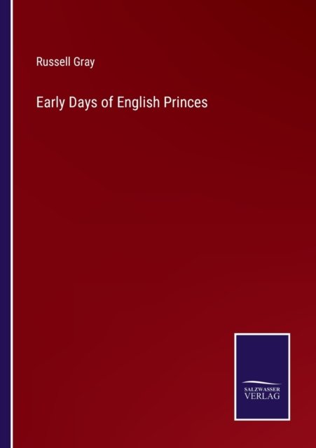 Early Days of English Princes - Russell Gray - Bøker - Salzwasser-Verlag - 9783752560060 - 21. januar 2022