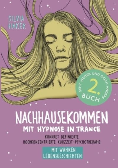 Cover for Silvia Haker · Nachhausekommen mit Hypnose in Trance, 2. Buch: Konkret definierte hochkonzentrierte Kurzzeit-Psychotherapie mit wahren Lebensgeschichten (Paperback Book) (2021)