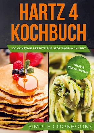 Hartz 4 Kochbuch: 100 günstige Rezepte für jede Tagesmahlzeit - Inklusive Nährwertangaben - Simple Cookbooks - Książki - Books on Demand - 9783755741060 - 22 listopada 2021