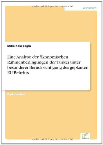 Cover for Mika Kasapoglu · Eine Analyse der oekonomischen Rahmenbedingungen der Turkei unter besonderer Berucksichtigung des geplanten EU-Beitritts (Paperback Bog) [German edition] (2004)