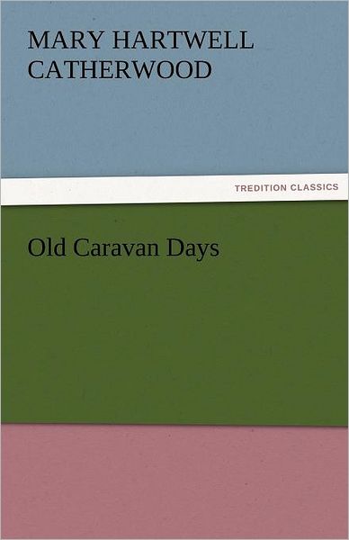 Cover for Mary Hartwell Catherwood · Old Caravan Days (Tredition Classics) (Taschenbuch) (2011)