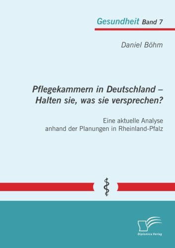 Cover for Daniel Böhm · Pflegekammern in Deutschland - Halten Sie, Was Sie Versprechen? Eine Aktuelle Analyse Anhand Der Planungen in Rheinland-pfalz (Pocketbok) [German edition] (2013)