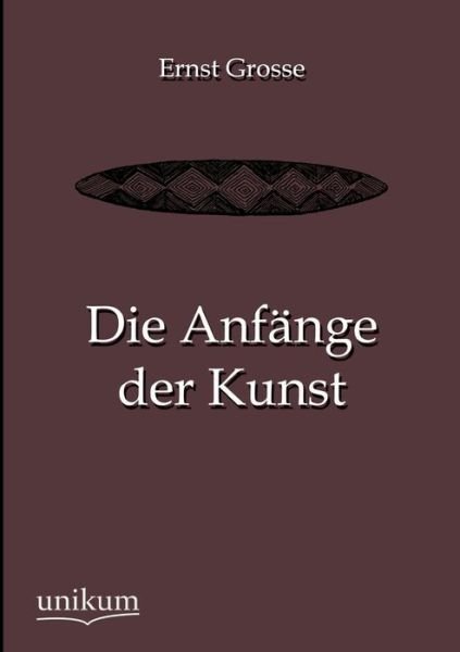 Cover for Ernst Grosse · Die Anfange Der Kunst (Paperback Book) [German edition] (2012)