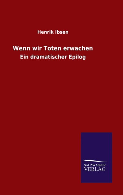 Wenn wir Toten erwachen - Henrik Johan Ibsen - Books - Salzwasser-Verlag Gmbh - 9783846074060 - November 25, 2015