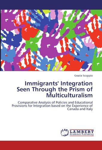 Cover for Grazia Scoppio · Immigrants' Integration Seen Through the Prism of Multiculturalism: Comparative Analysis of Policies and Educational Provisions for Integration Based on the Experience of Canada and Italy (Paperback Book) (2011)