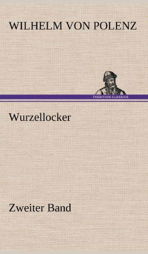 Wurzellocker - Zweiter Band - Wilhelm Von Polenz - Books - TREDITION CLASSICS - 9783847259060 - May 14, 2012