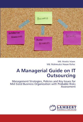 Cover for Md. Mahmudul Hasan Rafee · A Managerial Guide on It Outsourcing: Management Strategies, Policies and Key Issues for Mid-sized Business Organization with Probable Risks Assessment (Paperback Book) (2012)