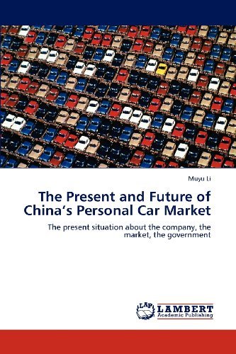 Cover for Muyu Li · The Present and Future of China's Personal Car Market: the Present Situation About the Company, the Market, the Government (Taschenbuch) (2012)