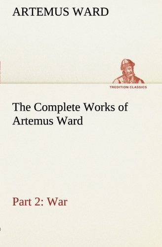 Cover for Artemus Ward · The Complete Works of Artemus Ward  -  Part 2: War (Tredition Classics) (Pocketbok) (2013)