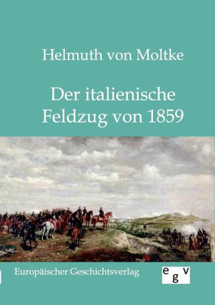 Der italienische Feldzug von 1859 - Helmuth Von Moltke - Books - Salzwasser-Verlag Gmbh - 9783863820060 - May 22, 2011