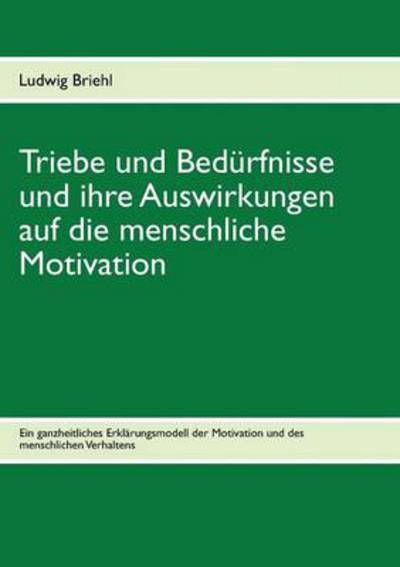 Cover for Briehl Ludwig · Triebe Und Bedürfnisse Und Ihre Auswirkungen Auf Die Menschliche Motivation (Paperback Book) [German edition] (2013)