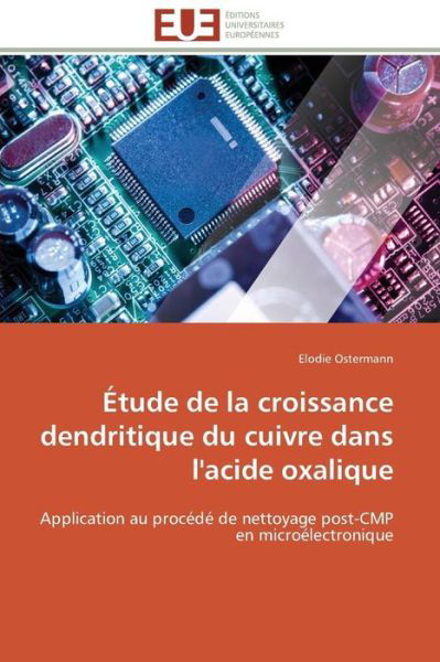 Cover for Elodie Ostermann · Étude De La Croissance Dendritique Du Cuivre Dans L'acide Oxalique: Application Au Procédé De Nettoyage Post-cmp en Microélectronique (Paperback Book) [French edition] (2018)