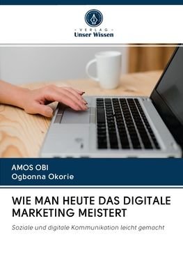 Cover for Amos Obi · WIE MAN HEUTE DAS DIGITALE MARKETING MEISTERT : Soziale und digitale Kommunikation leicht gemacht (Taschenbuch) (2020)