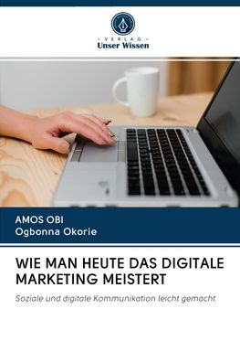 Cover for Amos Obi · WIE MAN HEUTE DAS DIGITALE MARKETING MEISTERT : Soziale und digitale Kommunikation leicht gemacht (Taschenbuch) (2020)