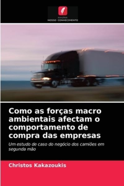 Como as forcas macro ambientais afectam o comportamento de compra das empresas - Christos Kakazoukis - Books - Edicoes Nosso Conhecimento - 9786202947060 - April 7, 2021