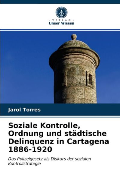 Cover for Jarol Torres · Soziale Kontrolle, Ordnung und stadtische Delinquenz in Cartagena 1886-1920 (Paperback Book) (2021)