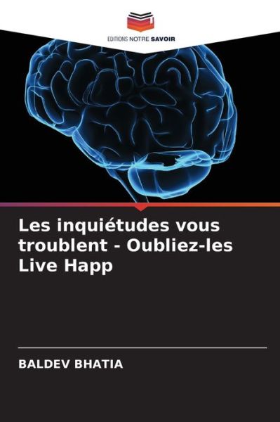 Les inquietudes vous troublent - Oubliez-les Live Happ - Baldev Bhatia - Books - Editions Notre Savoir - 9786204125060 - September 29, 2021