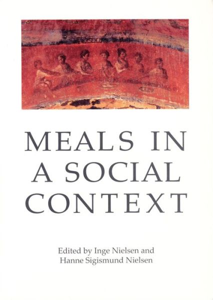 Meals in a Social Context: Aspects of the Communal Meal in the Hellenistic & Roman World, 2nd Edition - Aarhus Studies in Mediterranean Antiquity - Inge Nielsen - Bøker - Aarhus University Press - 9788779340060 - 31. mars 2001