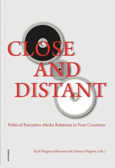 Cover for Gunnar Nygren · Close and distant : political executive - media relations in four countries (Book) (2019)